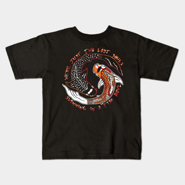 We're Just Two Lost Soul Swimming in Fish Bowl / Wish You We're Here Kids T-Shirt by Clever Alnita